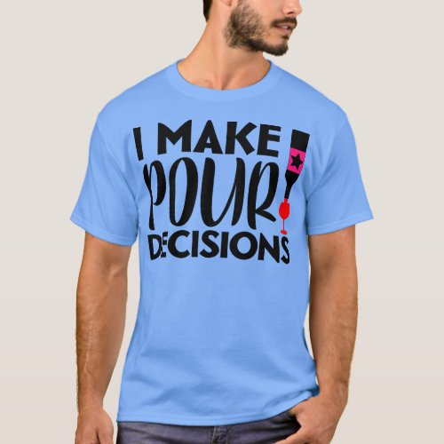 I make pour decisions T_Shirt