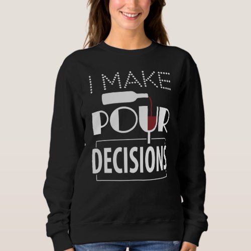 I Make Pour Decisions Wine Drinking Sweatshirt