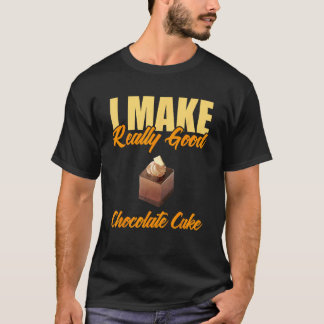 I Make Really Good Chocolate Cake T-Shirt