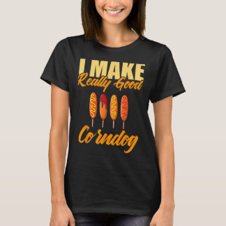 I Make Really Good Corndog T-Shirt