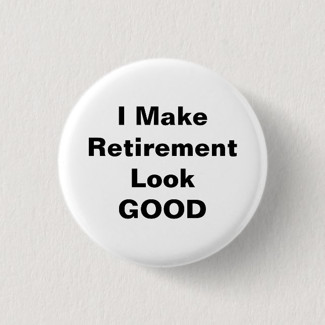 I Make Retirement Look Good Button (Front)