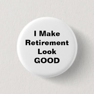 I Make Retirement Look Good Button