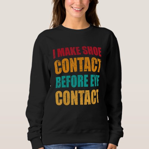 I Make Shoe Contact Before Eye Contact  Collecting Sweatshirt