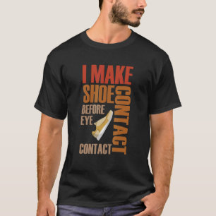 I Make Shoe Contact Before Eye Contact Shoe Desig T-Shirt