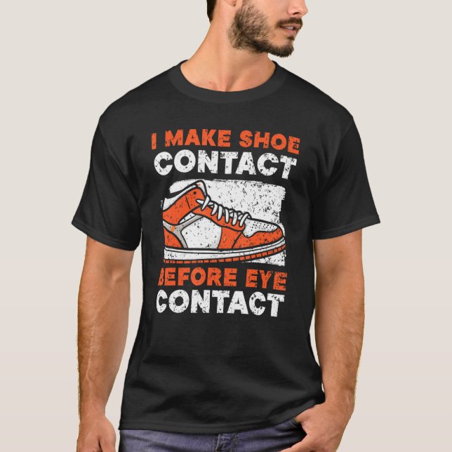 I Make Shoe Contact Before Eye Contact Sneakerhead T-Shirt (Front)