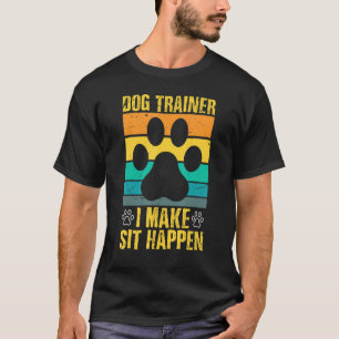 I Make Sit Happen Dog Trainer T-Shirt
