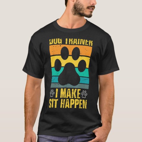 I Make Sit Happen Dog Trainer T_Shirt