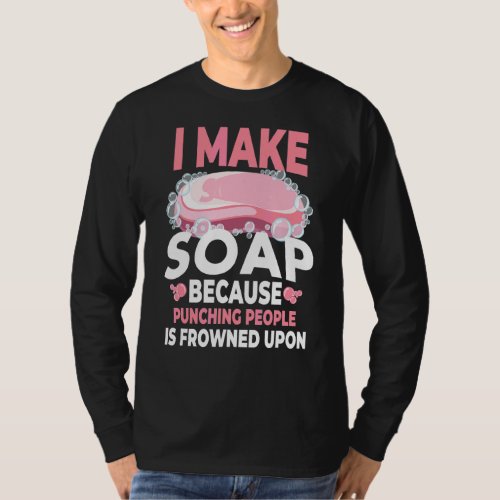 I Make Soap Because Punching People Soapmaking T_Shirt
