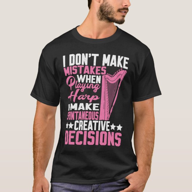 I Make Spontaneous Creative Decisions Harp  2 T-Shirt (Front)