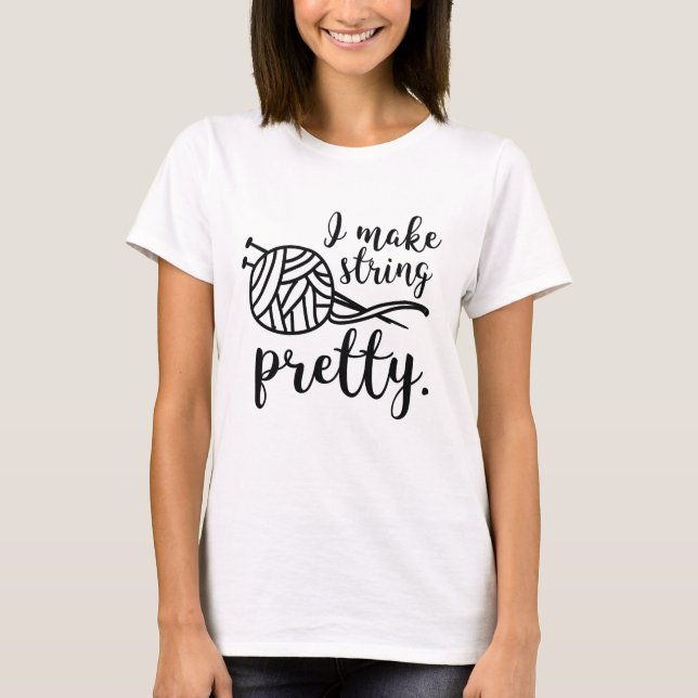 I Make String Pretty T-Shirt (Front)