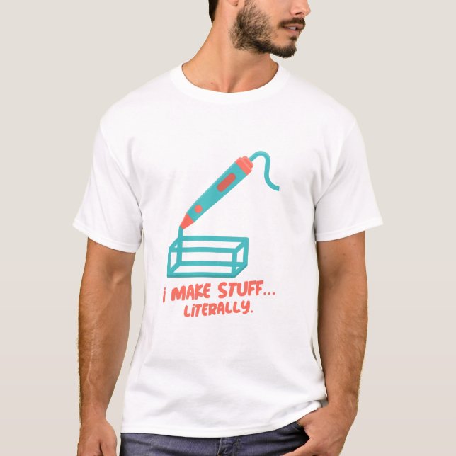 I Make Stuff… Literally. 3D Printer Funny T-Shirt (Front)