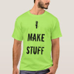 I Make Stuff T-shirt at Zazzle