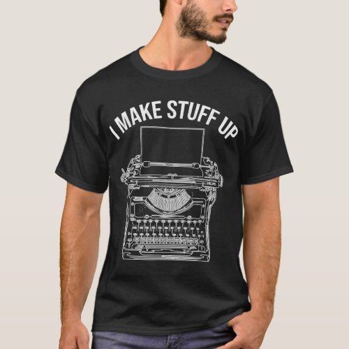 I Make Stuff Up I Retro Writer Typesetter Writing  T_Shirt