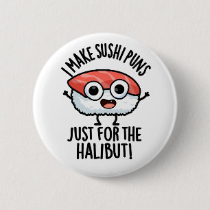 I Make Sushi Puns Just For The Halibut Food Pun Button
