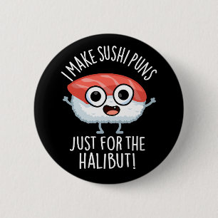I Make Sushi Puns Just For The Halibut Food Pun Button