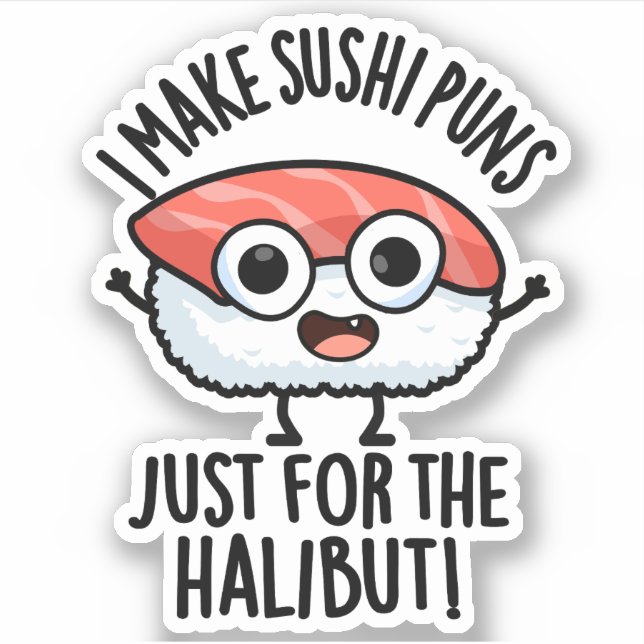 I Make Sushi Puns Just For The Halibut Food Pun Sticker (Front)