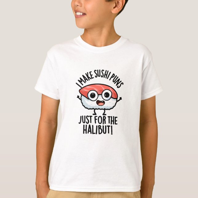 I Make Sushi Puns Just For The Halibut Food Pun T-Shirt (Front)