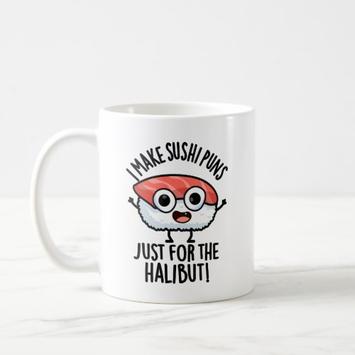 I Make Sushi Puns Just For The Halibut Funny Pun Coffee Mug