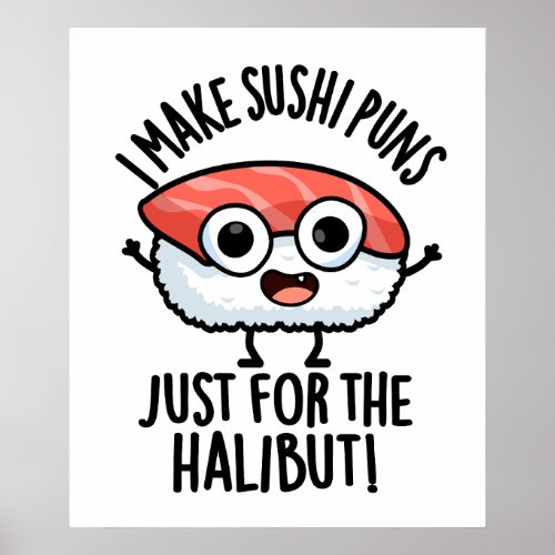 I Make Sushi Puns Just For The Halibut Funny Pun Poster