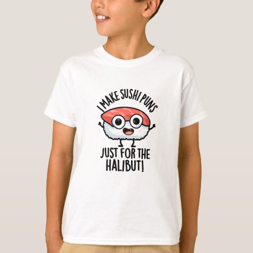 I Make Sushi Puns Just For The Halibut Funny Pun T_Shirt