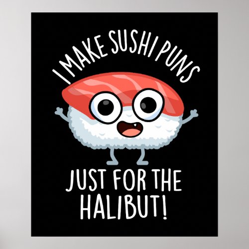 I Make Sushi Puns Just For The Halibut Pun Dark BG Poster