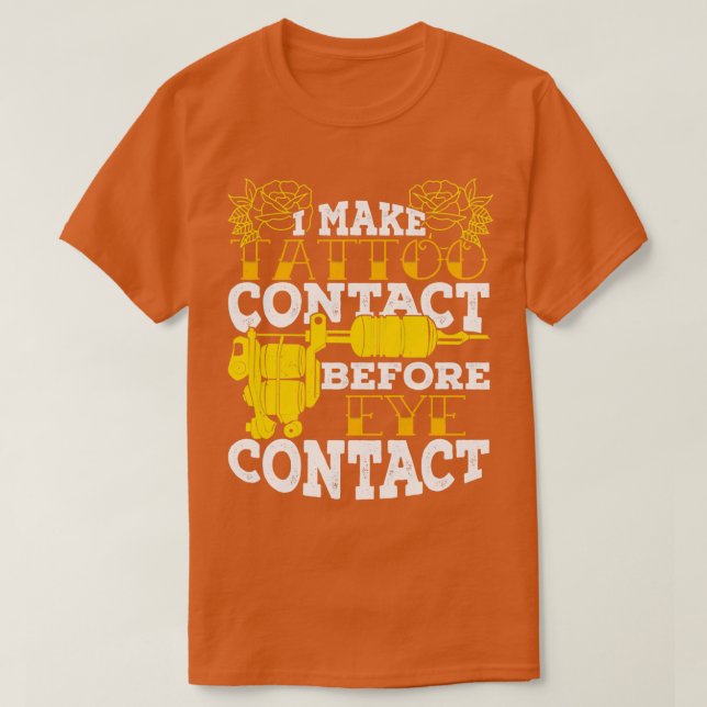 I Make Tattoo Contact Before Eye Contact  T-Shirt (Design Front)