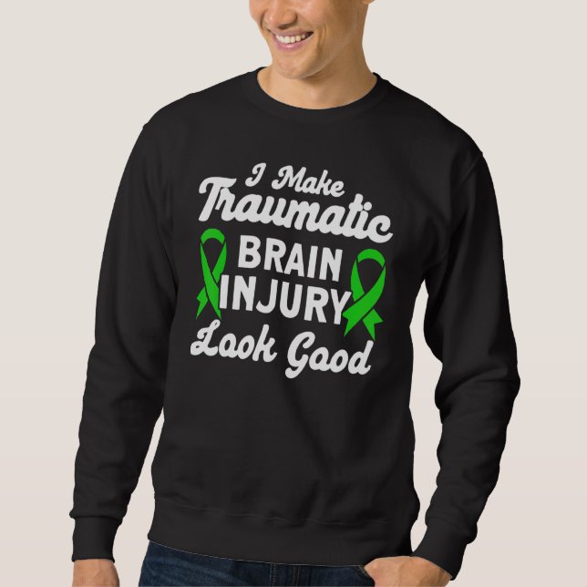 I Make Tbi Look Good Traumatic Brain Injury Awaren Sweatshirt (Front)