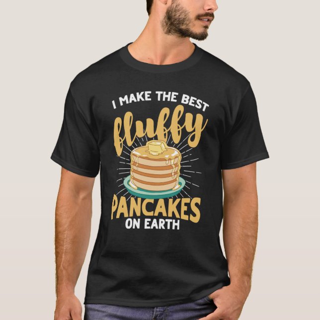 I Make The Best Fluffy Pancakes On Earth Pancake   T-Shirt (Front)