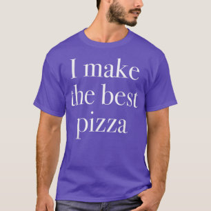 I Make The Best Pizza Shop Owners Pizza Chef 22513 T-Shirt