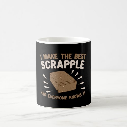 I Make The Best Scrapple and Everyone Knows It Coffee Mug