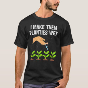 I Make Them Planties We Gardening Plants Sarcastic T-Shirt