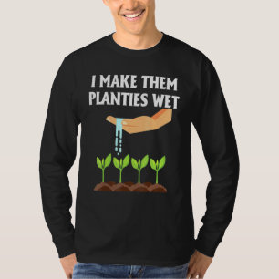I Make Them Planties Wet 1 T-Shirt