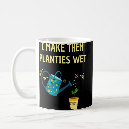 I Make Them Planties Wet  Gardening Plants Sarcast Coffee Mug