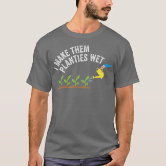 I Make Them Planties Wet T-Shirt