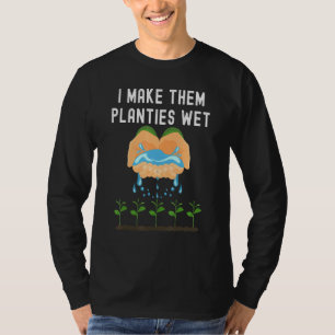 I Make Them Planties Wet T-Shirt
