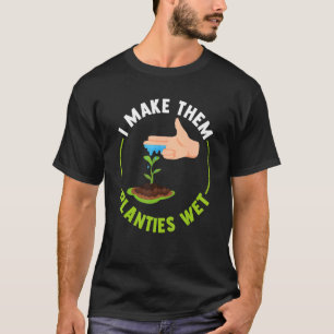 I Make Them Planties Wet T-Shirt