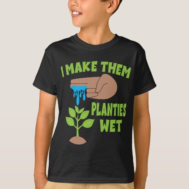 I Make Them Planties Wet T-Shirt (Front)