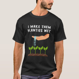 I Make Them Planties Wet T-Shirt