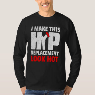 I Make This Hip Replacement Look Hot     New Hip O T-Shirt