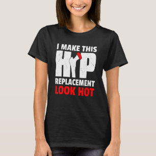 I Make This Hip Replacement Look Hot New Hip O T-Shirt