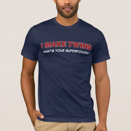 I MAKE TWINS whats your superpower T_Shirt