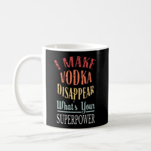 I Make Vodka Disappear T_Shirt Funny Superpower Sh Coffee Mug