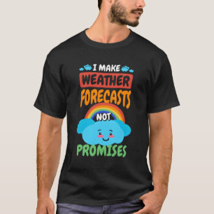 I Make Weather Forecasts Not Promises Weather Fore T-Shirt