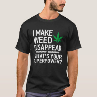 I Make Weed Disappear What s Your Superpower Appar T-Shirt