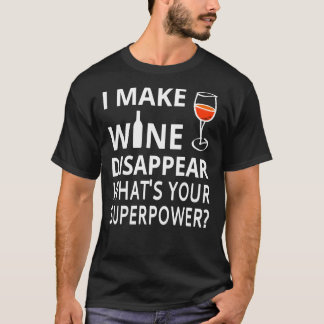I Make Wine Disappear. What&x27;s Your Superpower T-Shirt