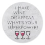 I Make Wine Disappear Whats Your Super Power? Classic Round Sticker