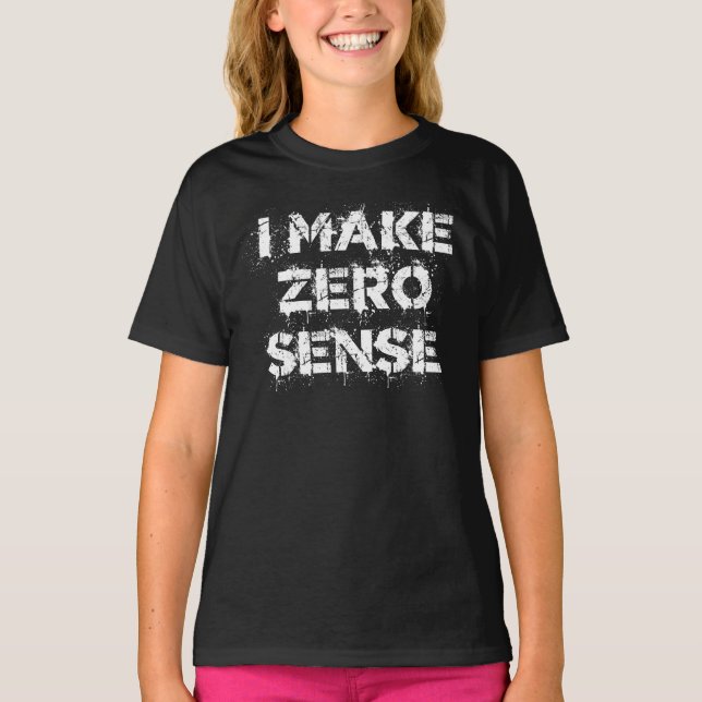 I Make Zero Sense T-Shirt (Front)