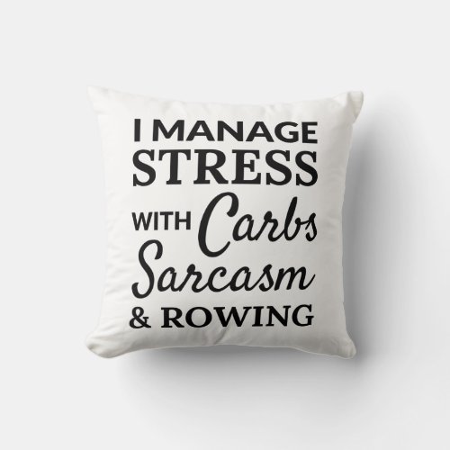 I manage stress with carbs sarcasm and rowing throw pillow