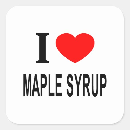 I ️ MAPLE SYRUP I LOVE MAPLE SYRUP I HEART MAPLE SQUARE STICKER