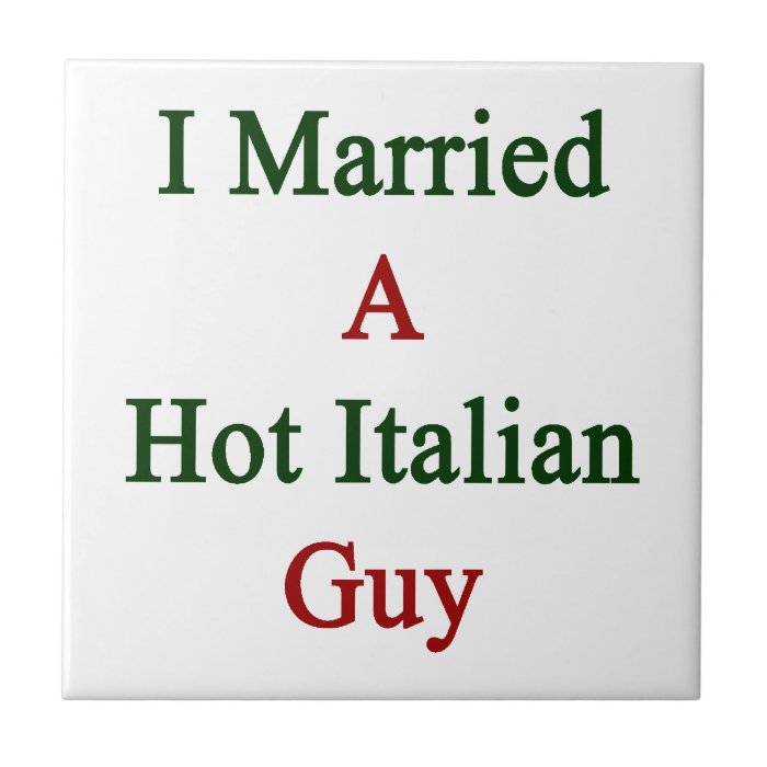 I Married A Hot Italian Guy Ceramic Tile